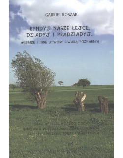 Kundyj nasze łejce, dziadyj i pradziadyj… Wiersze i inne utwory gwarą poznańską