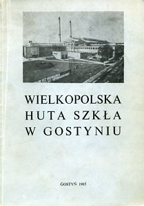 Wielkopolska Huta Szkła. Zarys historii i działalności 1922-1982