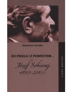 Do piekła i z powrotem. Józef Sobieraj (1939-2013)