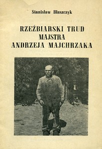Rzeźbiarski trud majstra Andrzeja Majchrzaka