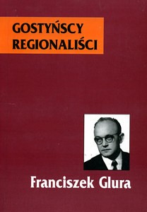 Gostyńscy regionaliści. Franciszek Glura 1935-1994