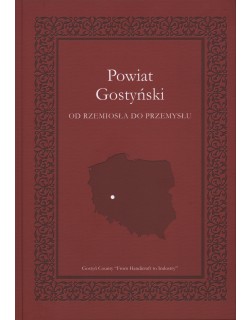 Powiat Gostyński. Od rzemiosła do przemysłu