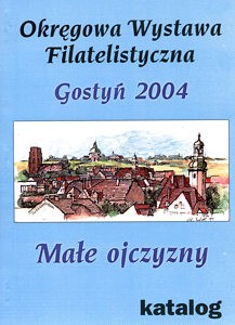 Okręgowa Wystawa Filatelistyczna Gostyń 2004 „Małe ojczyzny”. Katalog, pod red. Roberta Czuba i Andrzeja Dudka
