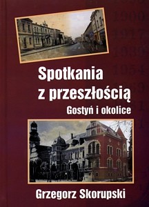 Spotkania z przeszłością. Gostyń i okolice