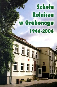 Szkoła Rolnicza w Grabonogu 1946-2006