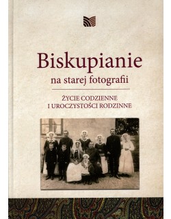 Biskupianie na starej fotografii. Życie codzienne i uroczystości rodzinne