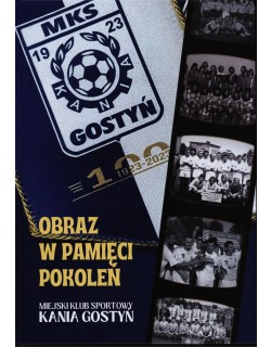 Obraz w Pamięci Pokoleń. MKS Kania Gostyń 1923-2023