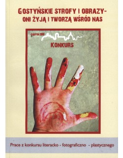 Gostyńskie strofy i obrazy. Oni żyją i tworzą wśród nas. Powiatowy konkurs literacko-fotograficzno-plastyczny