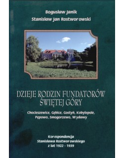 Dzieje rodzin fundatorów Świętej Góry. Chocieszewice, Gębice, Gostyń, Kobylepole, Pępowo, Smogorzewo, Wydawy. Korespondencja Stanisława Rostworowskiego z lat 1922-1939